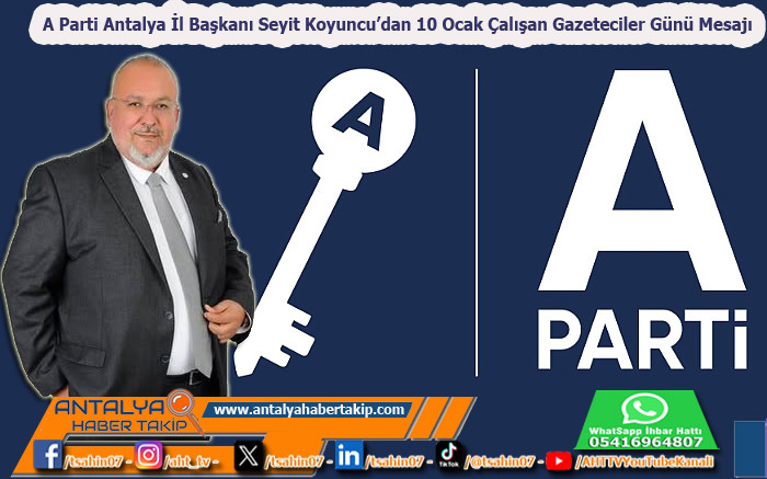 A Parti Antalya İl Başkanı Seyit Koyuncu’dan 10 Ocak Çalışan Gazeteciler Günü Mesajı