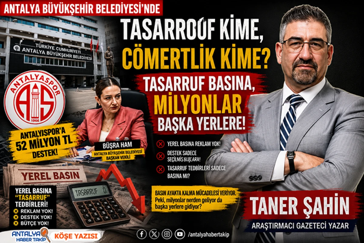 Antalya b&uuml;y&uuml;k şehir Belediyesinde Tasarruf Kime, C&ouml;mertlik Kime? Tasarruf Basına, Milyonlar Başka Yerlere!