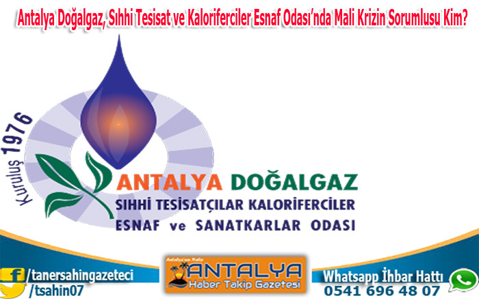 Antalya Doğalgaz, Sıhhi Tesisat ve Kaloriferciler Esnaf Odası’nda Mali Krizin Sorumlusu Kim?