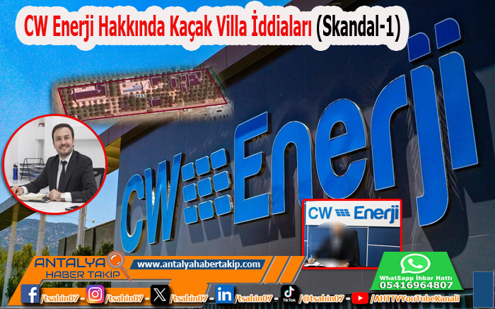 CW Enerji Hakkında Kaçak Villa İddiaları (Skandal-1)