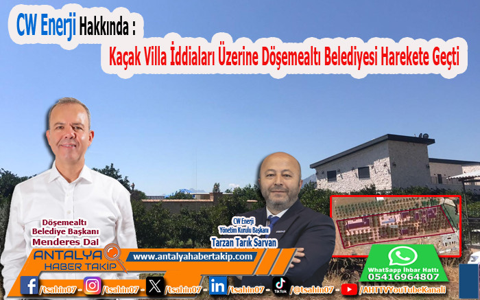 CW Enerji Hakkında Kaçak Villa İddiaları Üzerine Döşemealtı Belediyesi Harekete Geçti