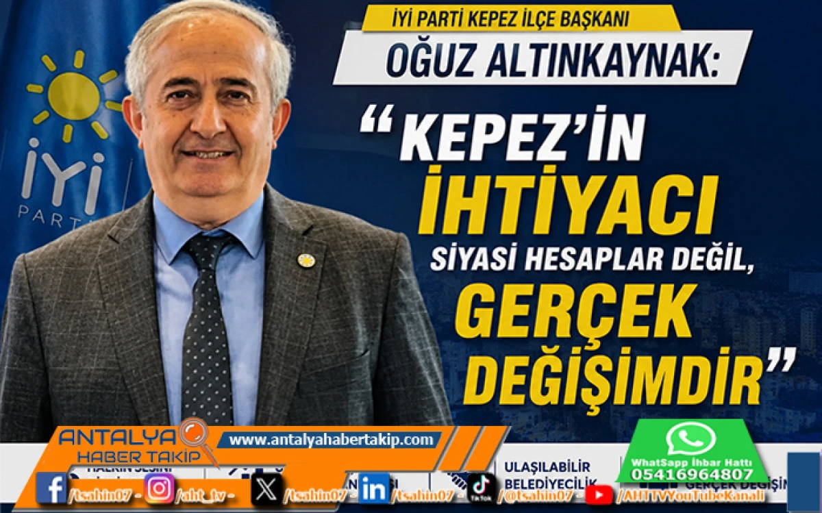 İYİ Parti Kepez İl&ccedil;e Başkanı Oğuz Altınkaynak: "Kepez'in İhtiyacı Siyasi Hesaplar Değil, Ger&ccedil;ek Değişimdir"