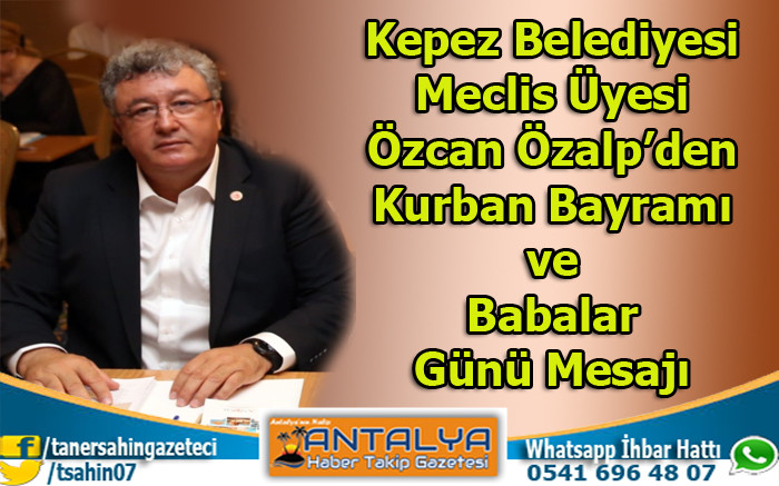 Kepez Belediyesi Meclis Üyesi Özcan Özalp’den Kurban Bayramı ve Babalar Günü Mesajı 