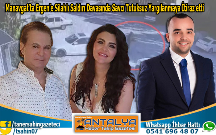 Manavgat’ta Ergen’e Silahlı Saldırı Davasında Savcı Tutuksuz Yargılanmaya İtiraz etti