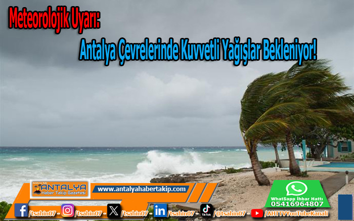 Meteorolojik Uyarı: Antalya Çevrelerinde Kuvvetli Yağışlar Bekleniyor!