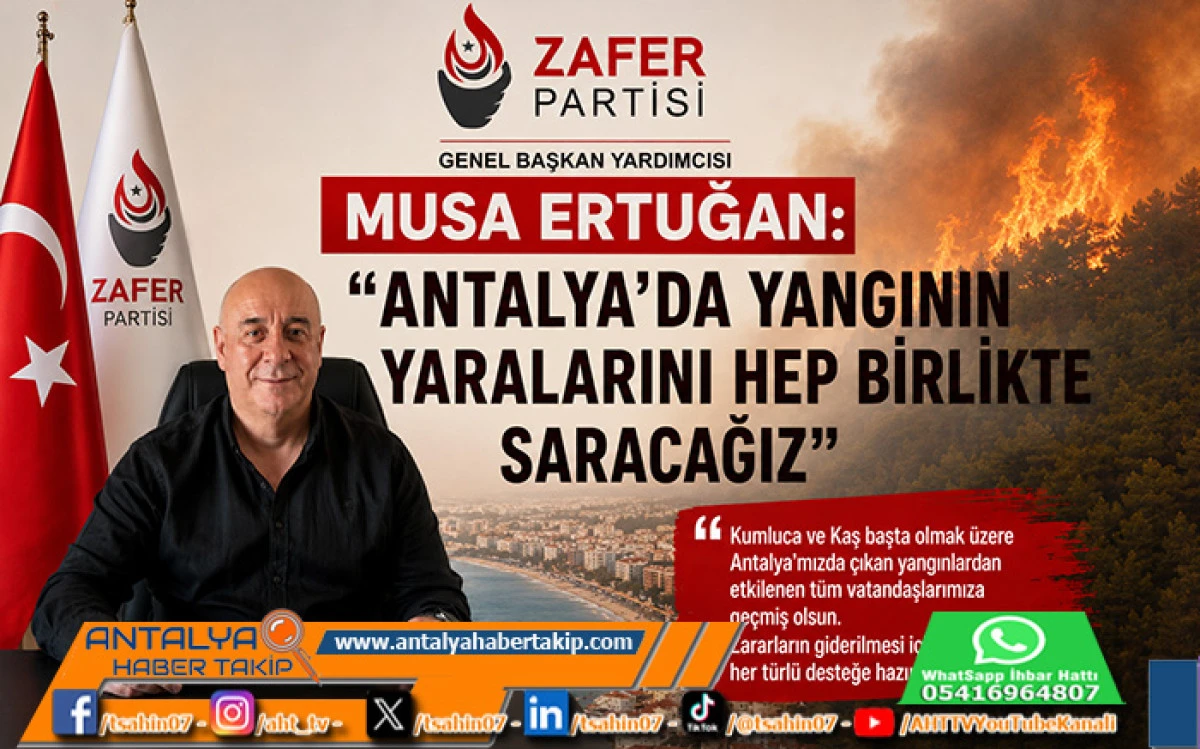 Zafer Partisi Genel Başkan Yardımcısı Musa Ertuğan: "Antalya'da Yangının Yaralarını Hep Birlikte Saracağız"