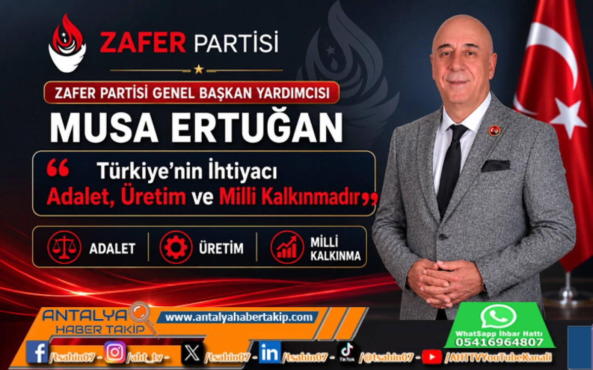 Zafer Partisi Genel Başkan Yardımcısı Musa Ertuğan: &ldquo;T&uuml;rkiye&rsquo;nin İhtiyacı Adalet, &Uuml;retim ve Milli Kalkınmadır&rdquo;